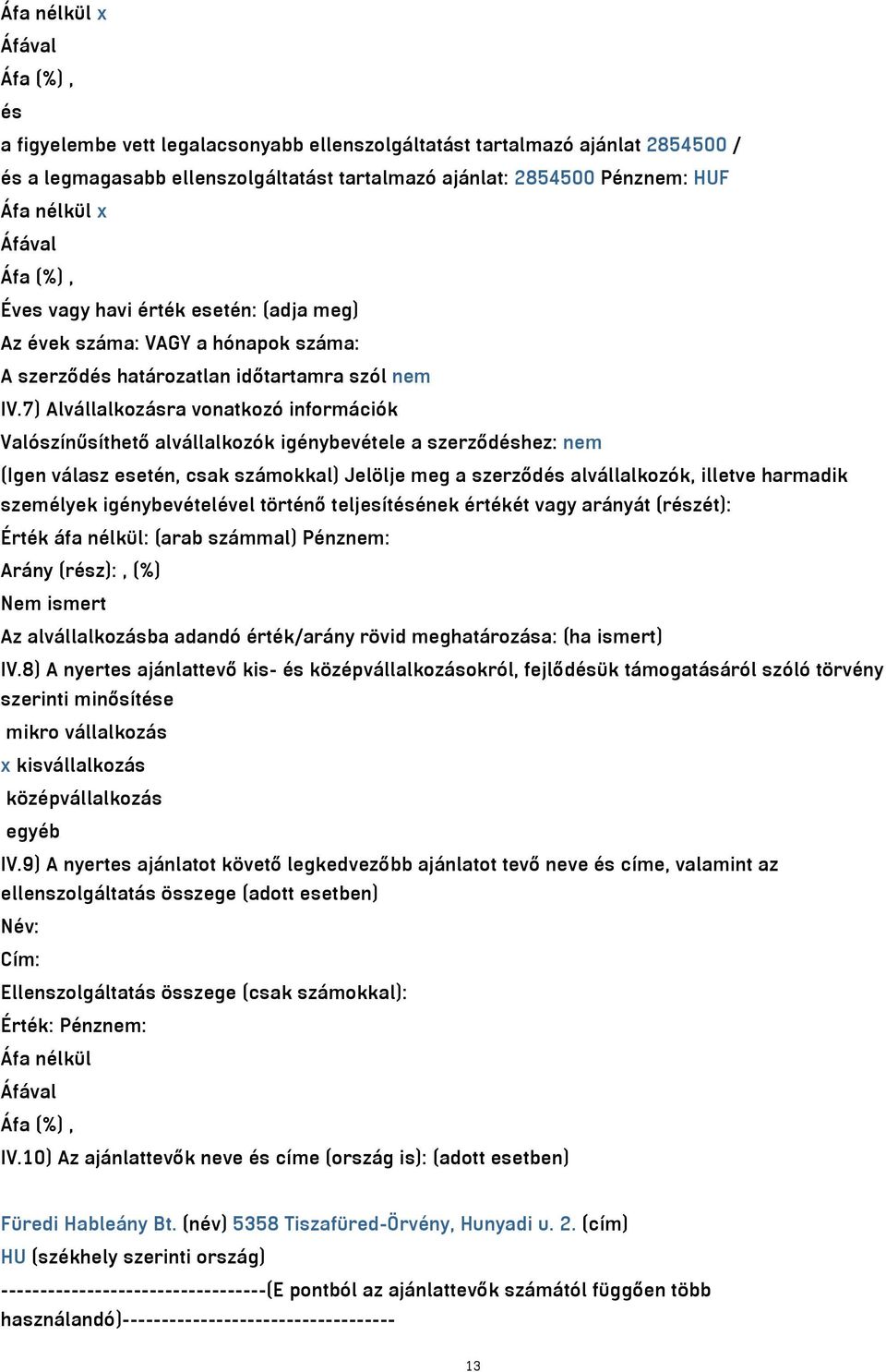 7) Alvállalkozásra vonatkozó információk Valószínűsíthető alvállalkozók igénybevétele a szerződéshez: nem (Igen válasz esetén, csak számokkal) Jelölje meg a szerződés alvállalkozók, illetve harmadik