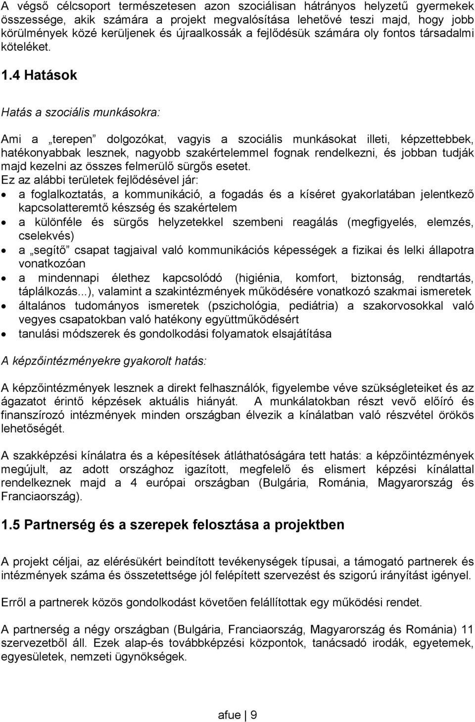 4 Hatások Hatás a szociális munkásokra: Ami a terepen dolgozókat, vagyis a szociális munkásokat illeti, képzettebbek, hatékonyabbak lesznek, nagyobb szakértelemmel fognak rendelkezni, és jobban