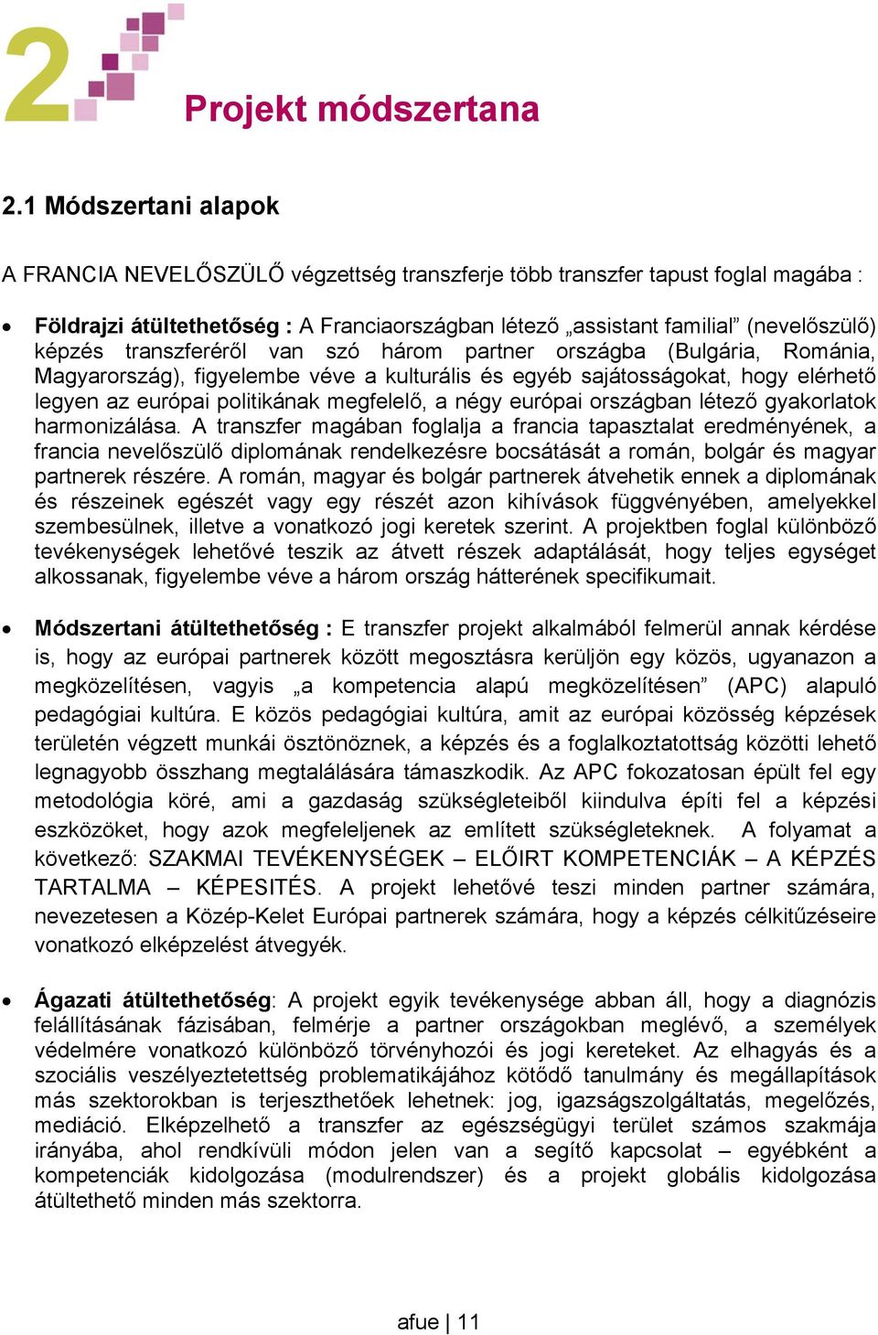 transzferéről van szó három partner országba (Bulgária, Románia, Magyarország), figyelembe véve a kulturális és egyéb sajátosságokat, hogy elérhető legyen az európai politikának megfelelő, a négy