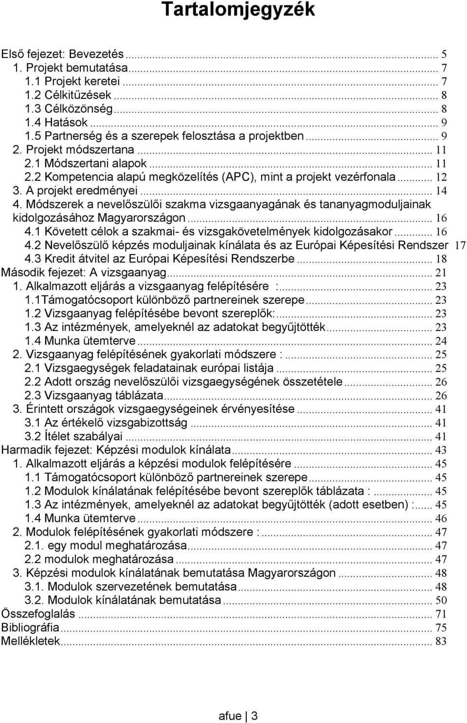 A projekt eredményei... 14 4. Módszerek a nevelőszülői szakma vizsgaanyagának és tananyagmoduljainak kidolgozásához Magyarországon... 16 4.