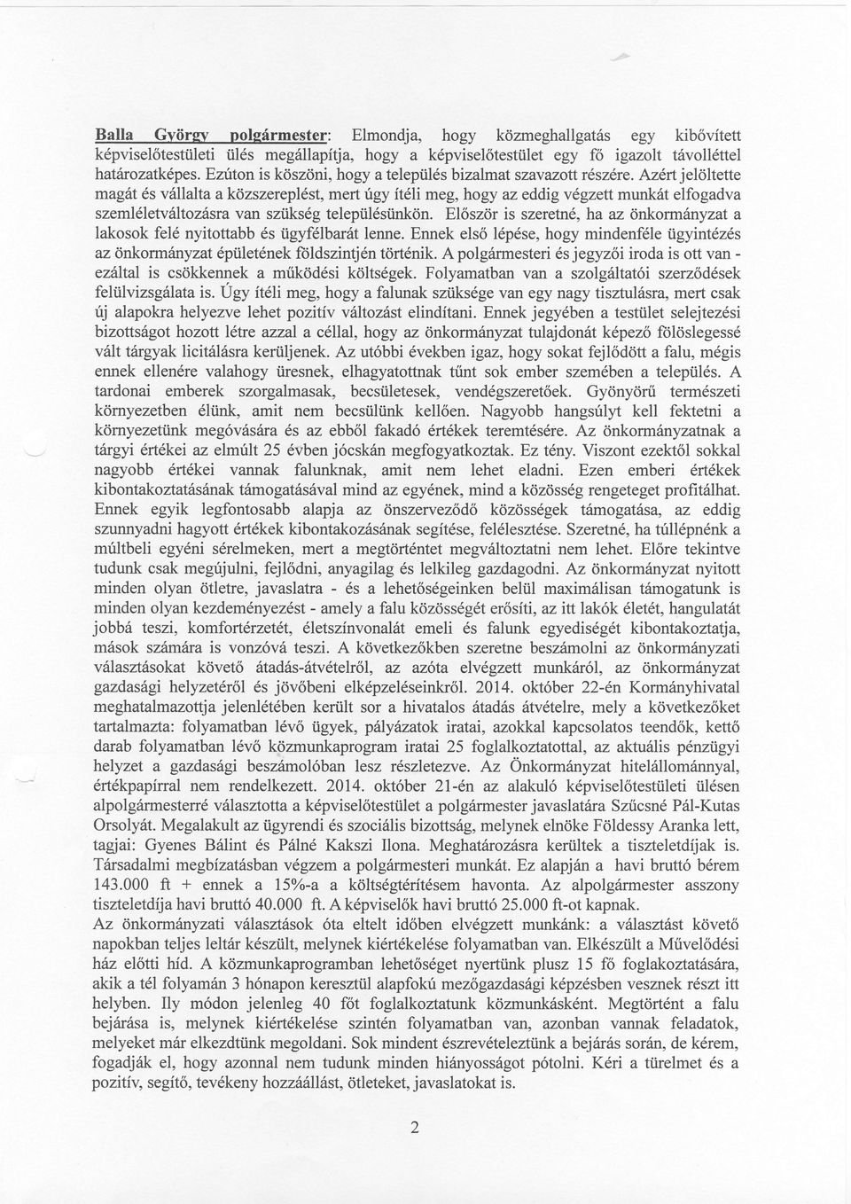 Elször is szeretn,ha az önkormnyzat a lakosok fel nyitottabb sügyflbart lenne. Ennek els lpse,hogy mindenfleügyintzs az önkormnyzat piiletnekftildszintjntörtnik.