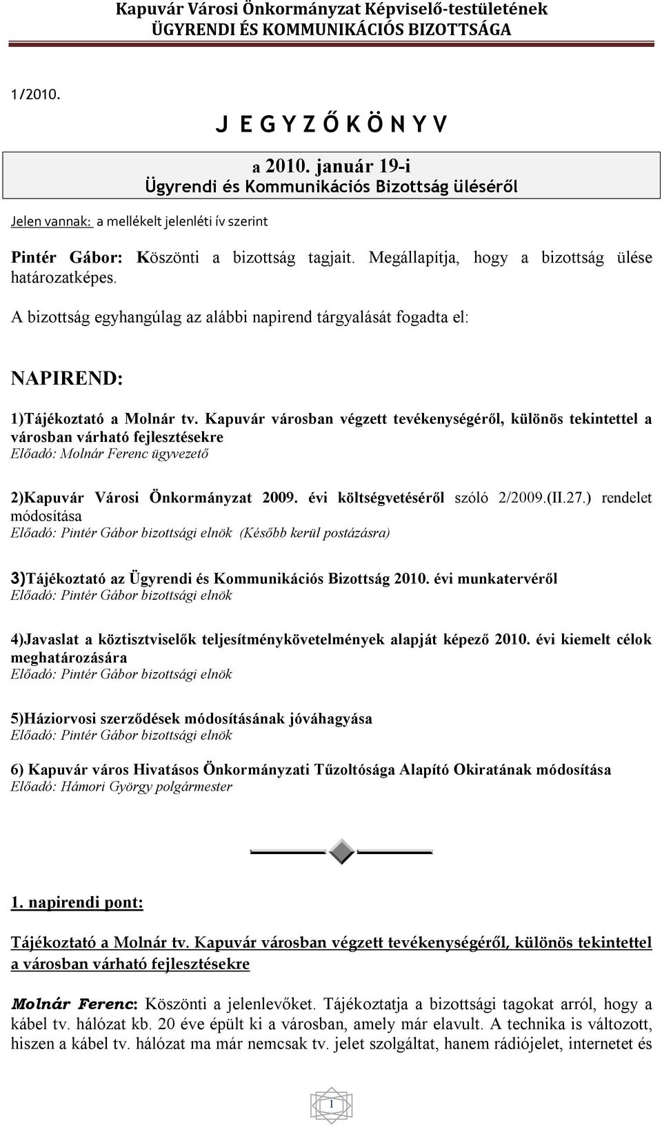 Kapuvár városban végzett tevékenységéről, különös tekintettel a városban várható fejlesztésekre Előadó: Molnár Ferenc ügyvezető 2)Kapuvár Városi Önkormányzat 2009. évi költségvetéséről szóló 2/2009.