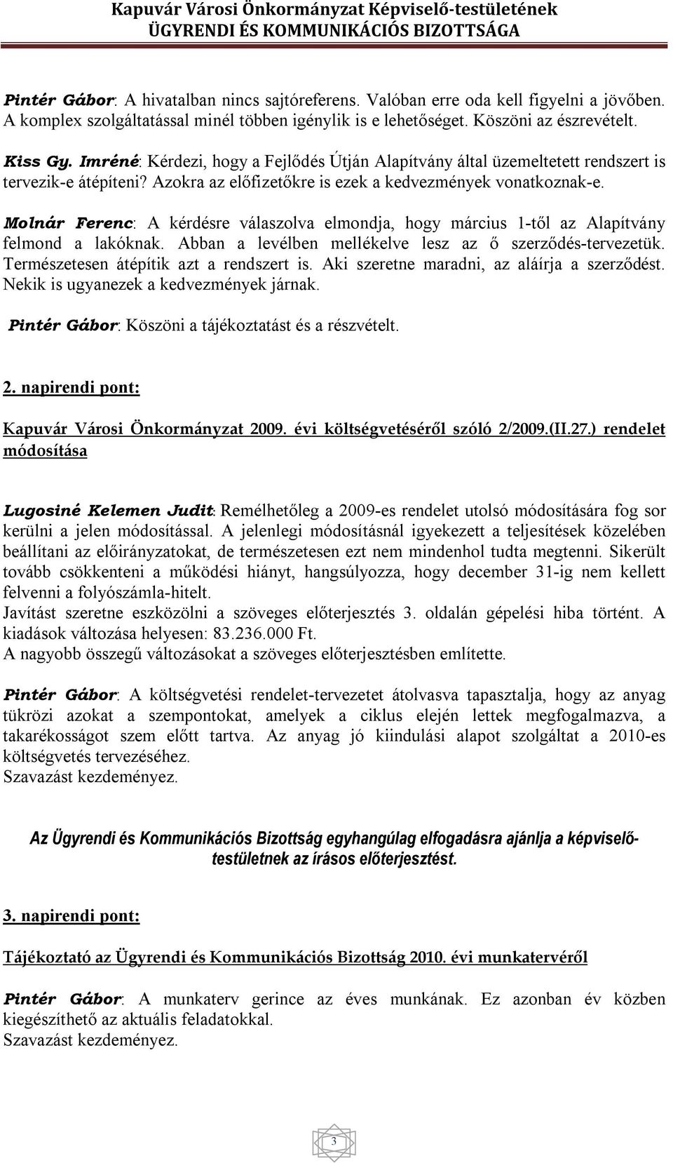 Molnár Ferenc: A kérdésre válaszolva elmondja, hogy március 1-től az Alapítvány felmond a lakóknak. Abban a levélben mellékelve lesz az ő szerződés-tervezetük.