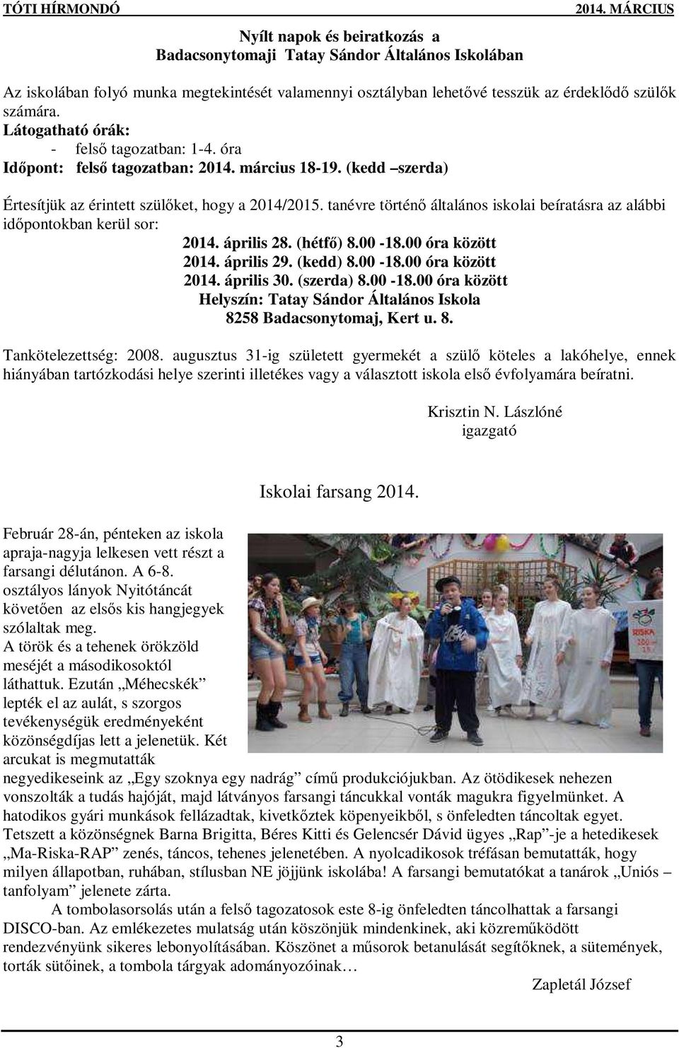 tanévre történı általános iskolai beíratásra az alábbi idıpontokban kerül sor: 2014. április 28. (hétfı) 8.00-18.00 óra között 2014. április 29. (kedd) 8.00-18.00 óra között 2014. április 30.