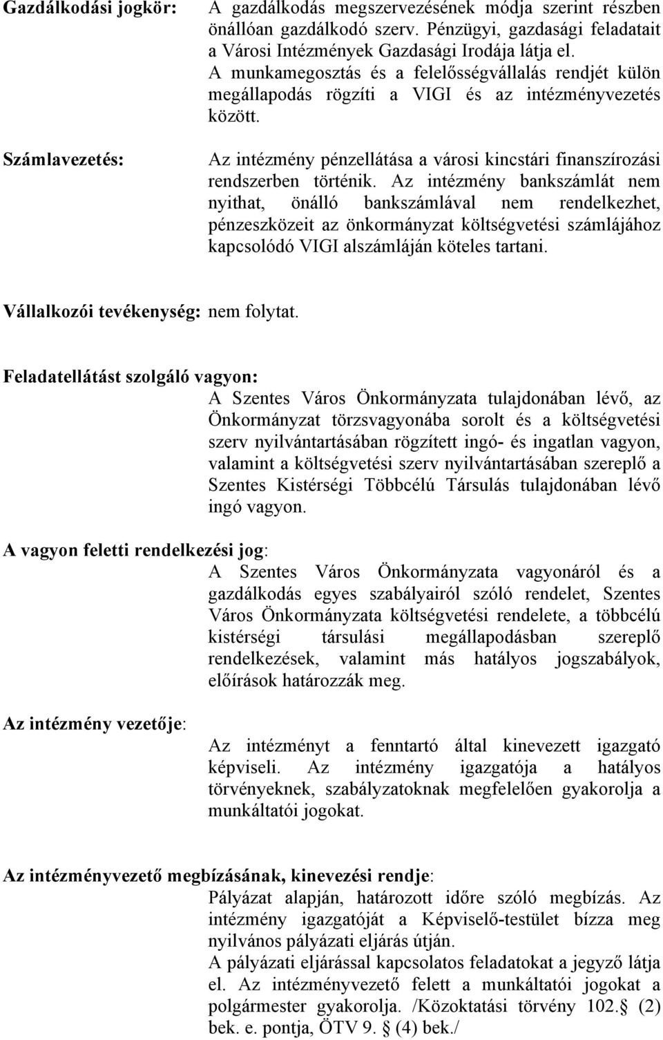 Az intézmény bankszámlát nem nyithat, önálló bankszámlával nem rendelkezhet, pénzeszközeit az önkormányzat költségvetési számlájához kapcsolódó VIGI alszámláján köteles tartani.