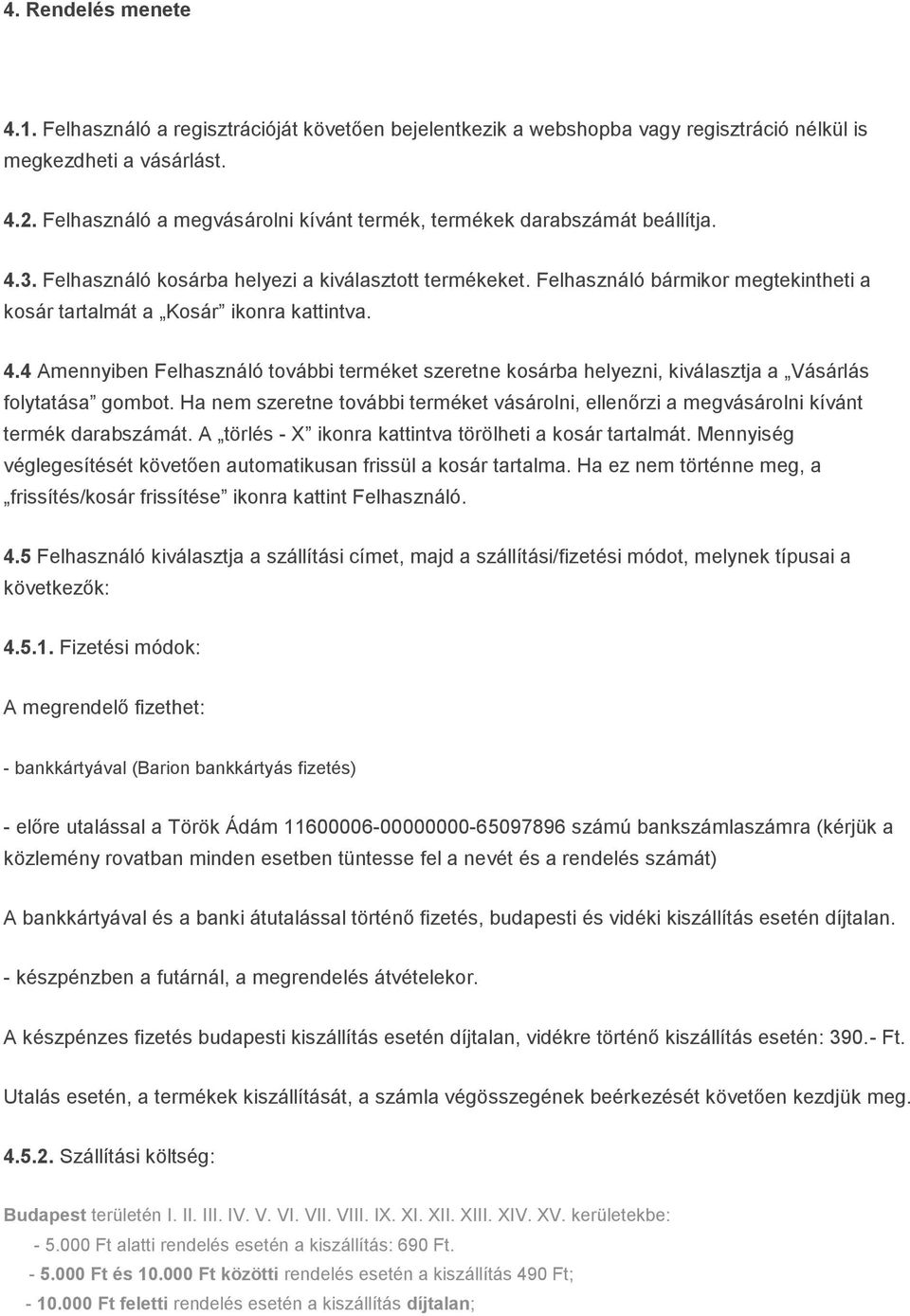 Felhasználó bármikor megtekintheti a kosár tartalmát a Kosár ikonra kattintva. 4.4 Amennyiben Felhasználó további terméket szeretne kosárba helyezni, kiválasztja a Vásárlás folytatása gombot.