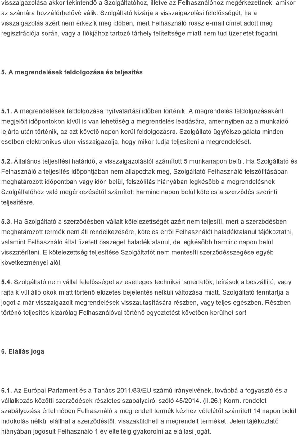 tárhely telítettsége miatt nem tud üzenetet fogadni. 5. A megrendelések feldolgozása és teljesítés 5.1. A megrendelések feldolgozása nyitvatartási időben történik.