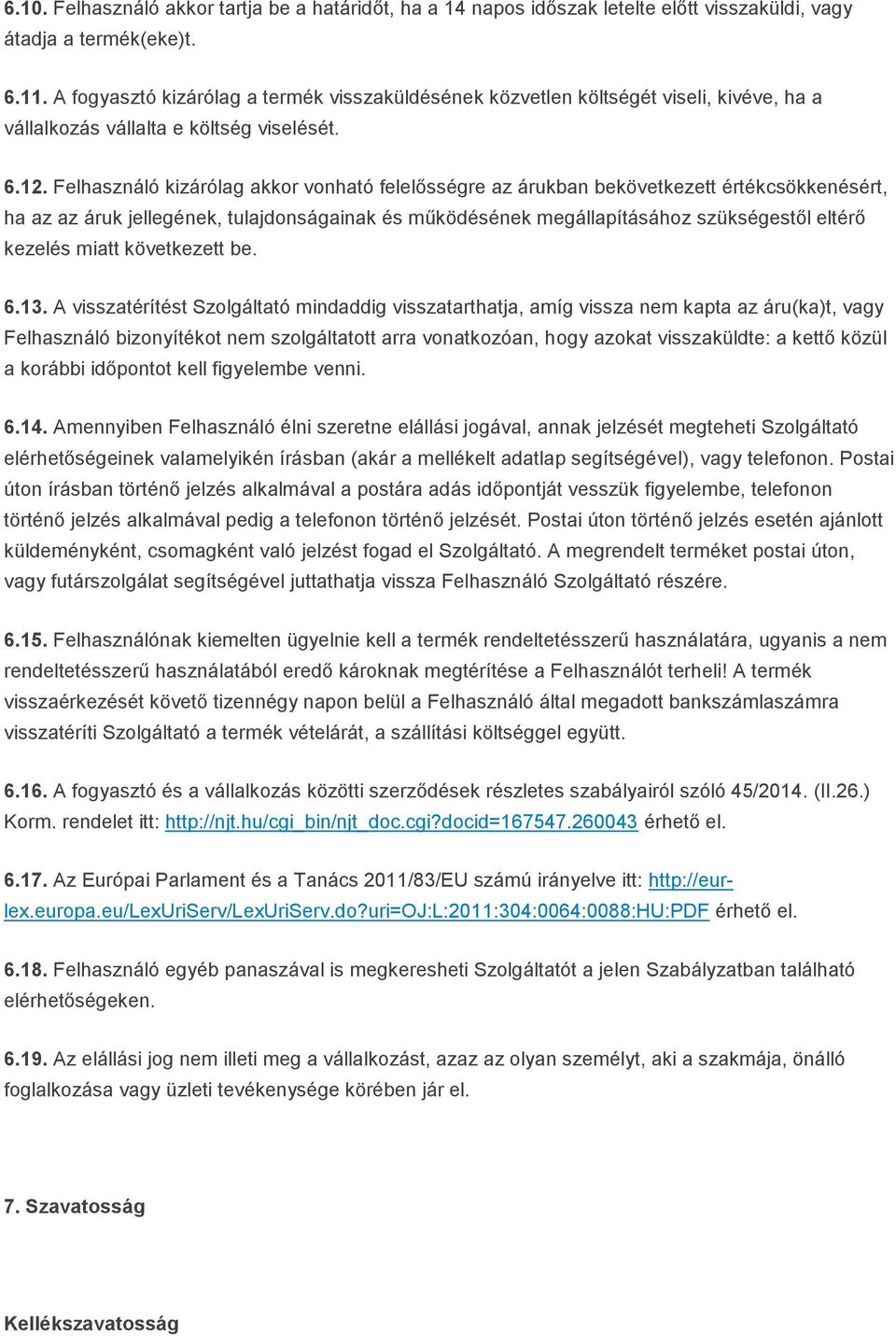 Felhasználó kizárólag akkor vonható felelősségre az árukban bekövetkezett értékcsökkenésért, ha az az áruk jellegének, tulajdonságainak és működésének megállapításához szükségestől eltérő kezelés