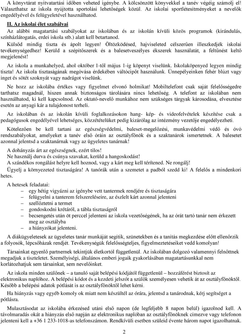 Az iskolai élet szabályai Az alábbi magatartási szabályokat az iskolában és az iskolán kívüli közös programok (kirándulás, színházlátogatás, erdei iskola stb.) alatt kell betartanod.