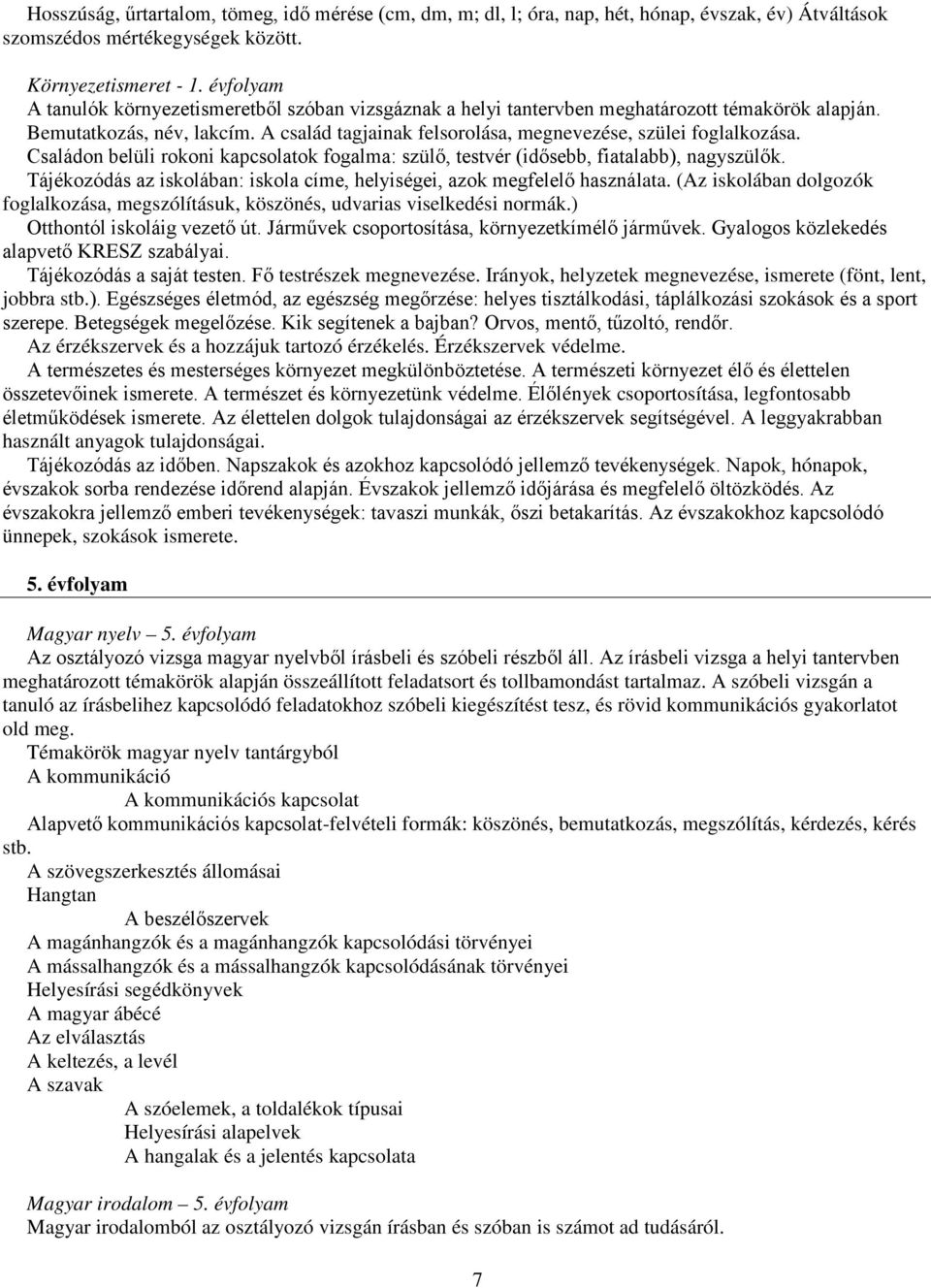 A család tagjainak felsorolása, megnevezése, szülei foglalkozása. Családon belüli rokoni kapcsolatok fogalma: szülő, testvér (idősebb, fiatalabb), nagyszülők.