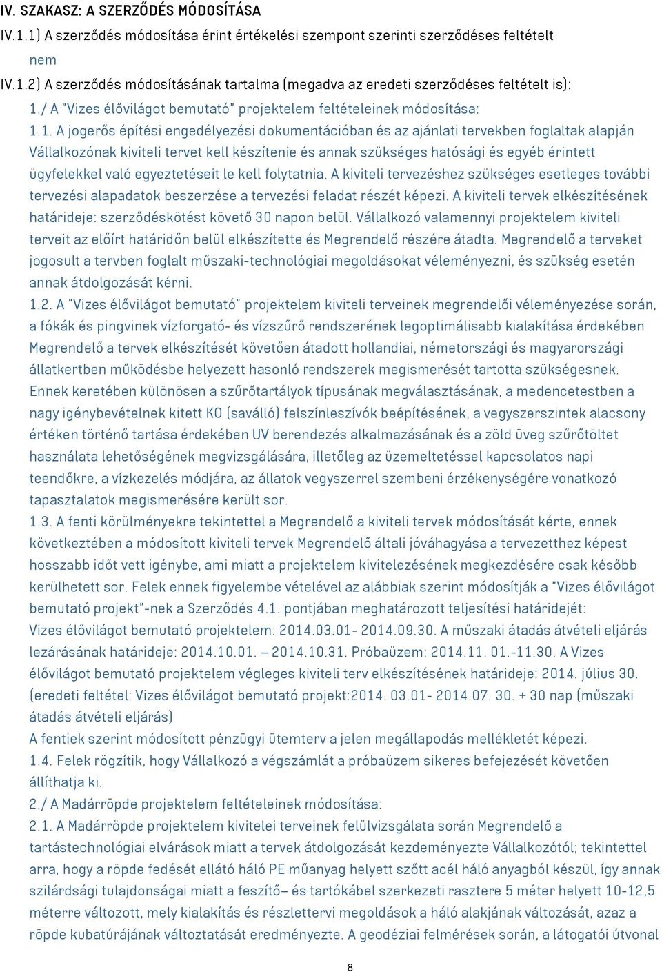 1. A jogerős építési engedélyezési dokumentációban és az ajánlati tervekben foglaltak alapján Vállalkozónak kiviteli tervet kell készítenie és annak szükséges hatósági és egyéb érintett ügyfelekkel