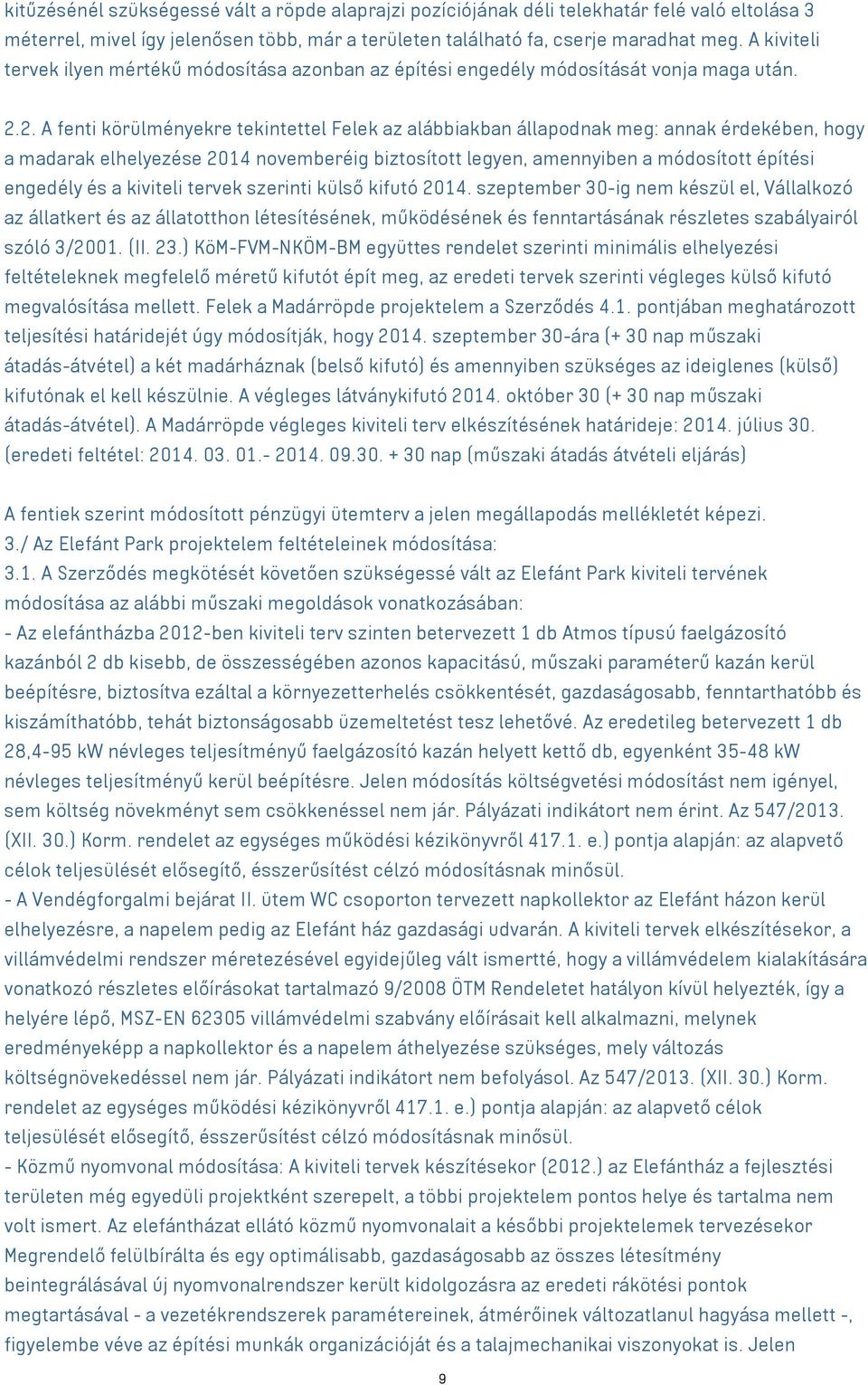 2. A fenti körülményekre tekintettel Felek az alábbiakban állapodnak meg: annak érdekében, hogy a madarak elhelyezése 2014 novemberéig biztosított legyen, amennyiben a módosított építési engedély és