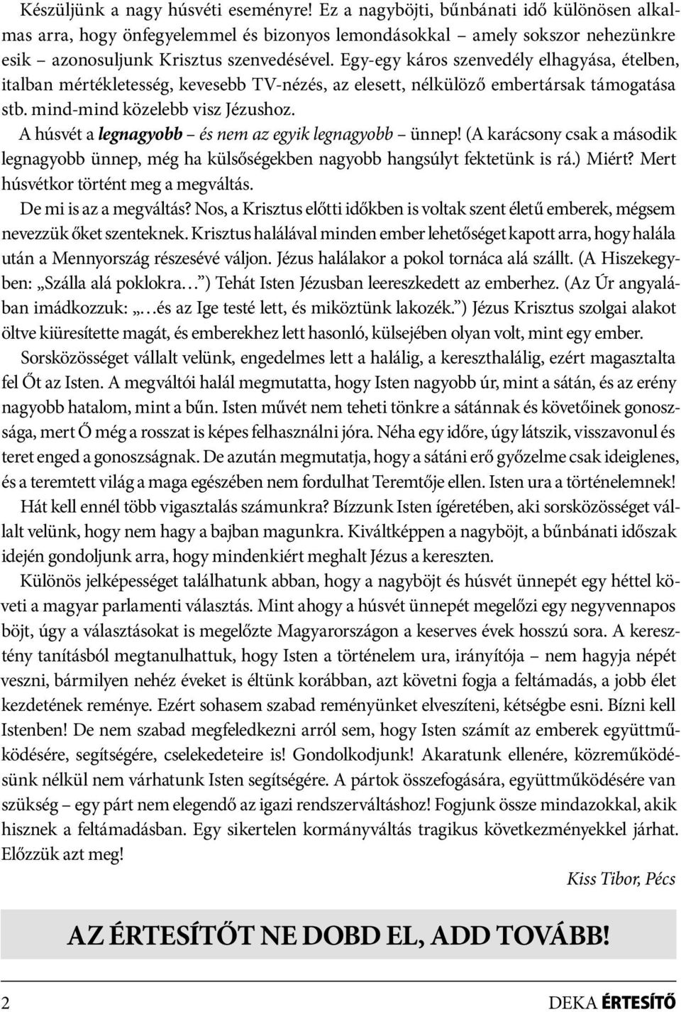 Egy-egy káros szenvedély elhagyása, ételben, italban mértékletesség, kevesebb TV-nézés, az elesett, nélkülöző embertársak támogatása stb. mind-mind közelebb visz Jézushoz.