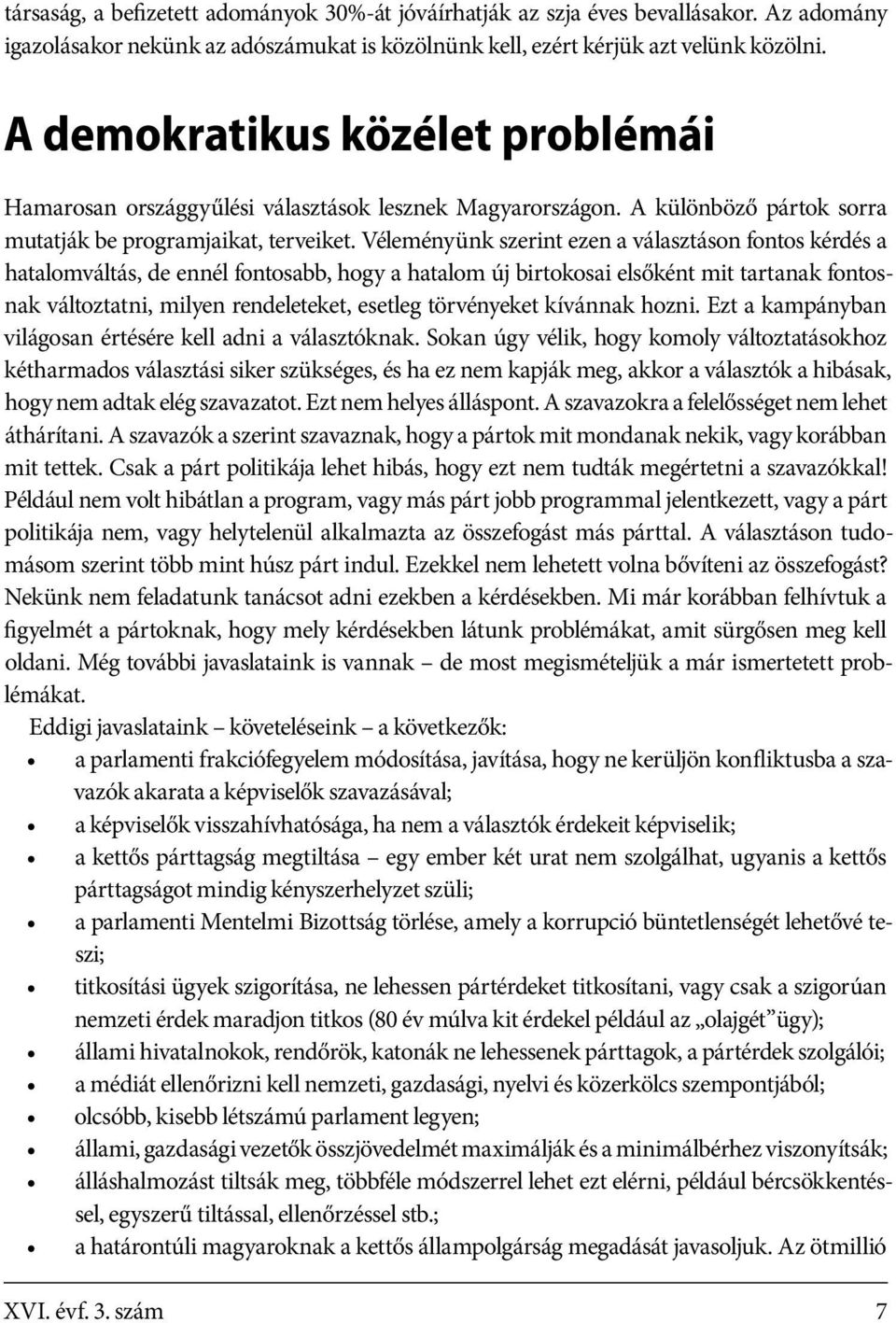 Véleményünk szerint ezen a választáson fontos kérdés a hatalomváltás, de ennél fontosabb, hogy a hatalom új birtokosai elsőként mit tartanak fontosnak változtatni, milyen rendeleteket, esetleg