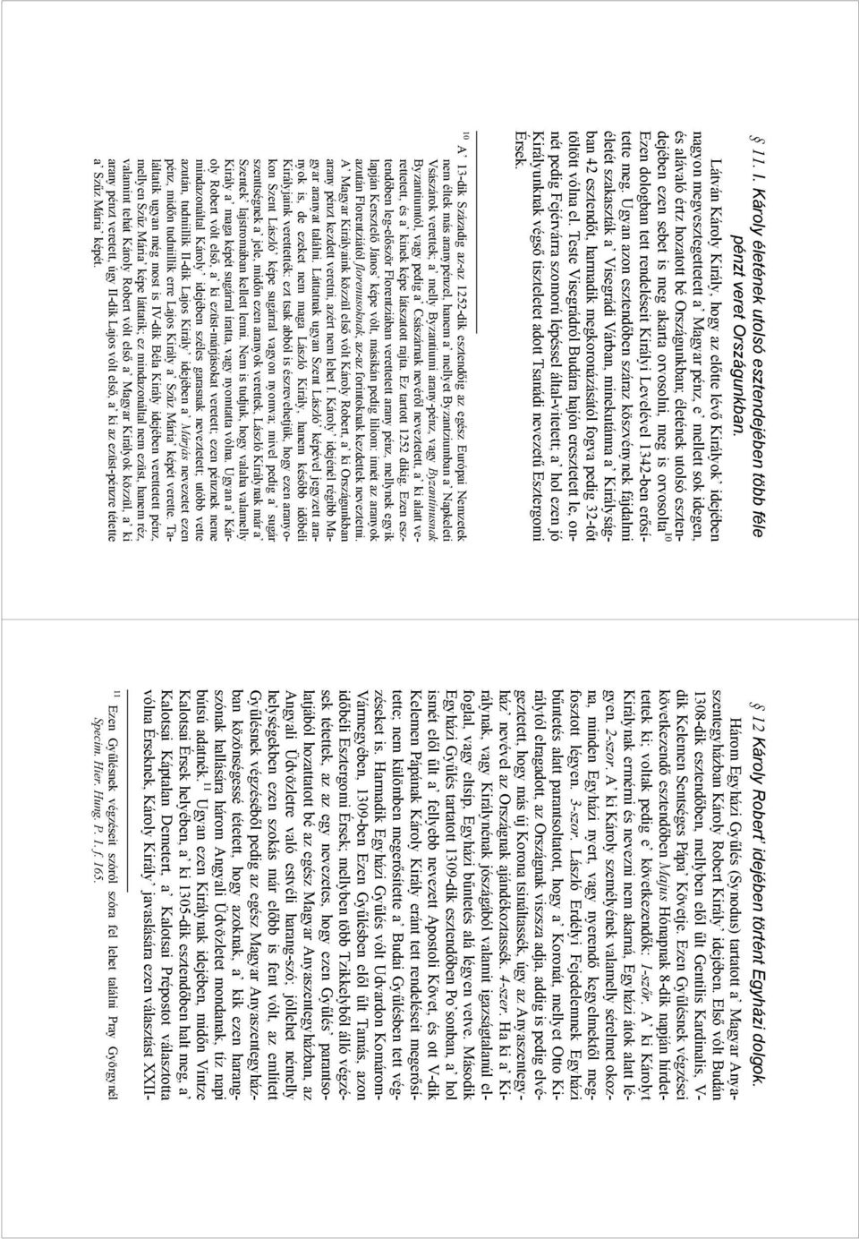 sebet is meg akarta orvosolni, meg is orvosolta 10 Ezen dologban tett rendeléseit Királyi Levelével 1342-ben erősítette meg.