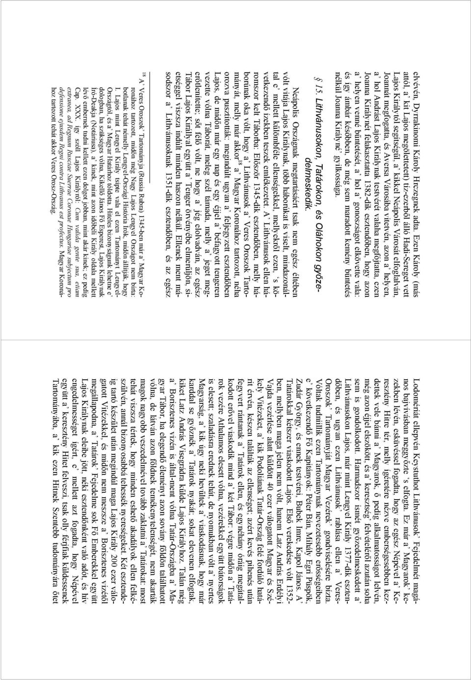 vitetvén, azon a helyen, a hol Andrást Lajos Királynak testvérét valaha megfójtatta, ezen Joanna Királynét felakasztatta 1382-dik esztendőben, hogy azon a helyen venné bűntetését, a hol a gonoszságot