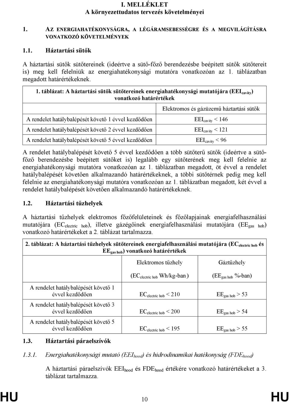 1. Háztartási sütők A háztartási sütők sütőtereinek (ideértve a sütő-főző berendezésbe beépített sütők sütőtereit is) meg kell felelniük az energiahatékonysági mutatóra vonatkozóan az 1.