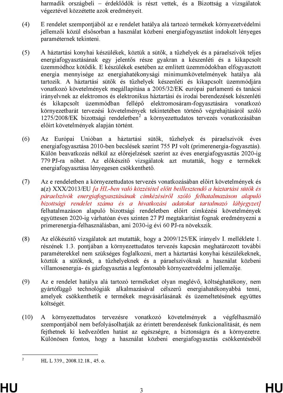 (5) A háztartási konyhai készülékek, köztük a sütők, a tűzhelyek és a páraelszívók teljes energiafogyasztásának egy jelentős része gyakran a készenléti és a kikapcsolt üzemmódhoz kötődik.