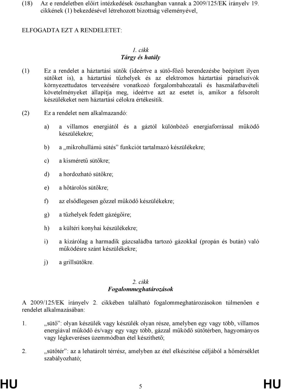 környezettudatos tervezésére vonatkozó forgalombahozatali és használatbavételi követelményeket állapítja meg, ideértve azt az esetet is, amikor a felsorolt készülékeket nem háztartási célokra