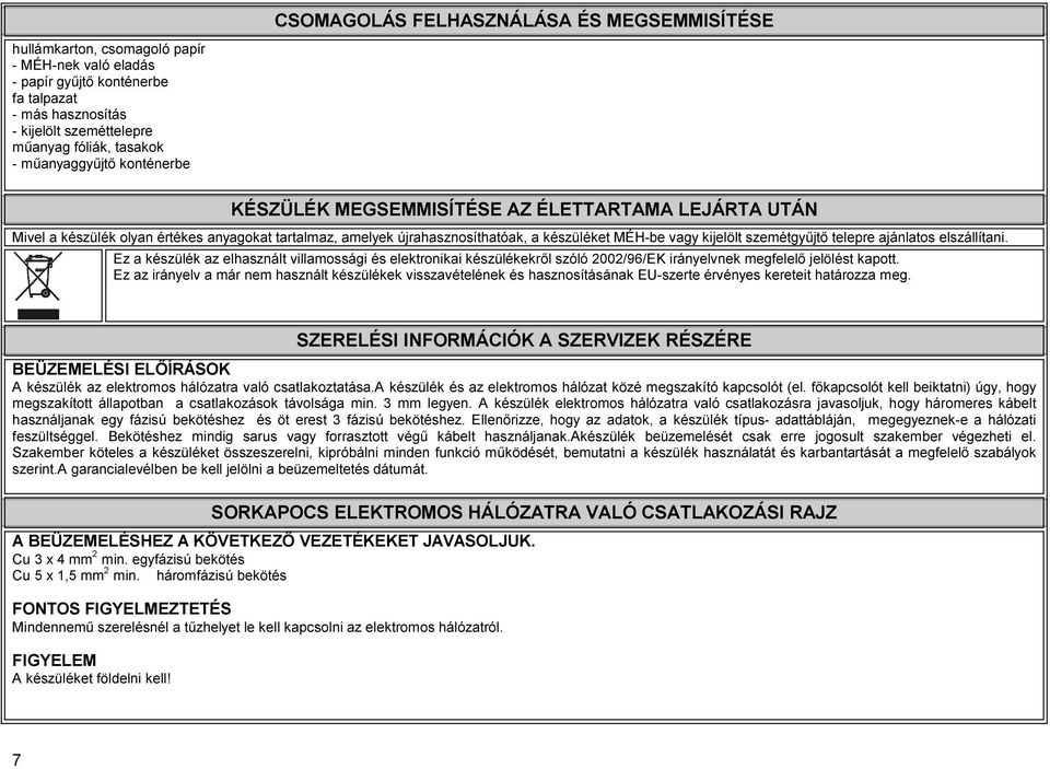 szemétgyűjtő telepre ajánlatos elszállítani. Ez a készülék az elhasznált villamossági és elektronikai készülékekről szóló 2002/96/EK irányelvnek megfelelő jelölést kapott.