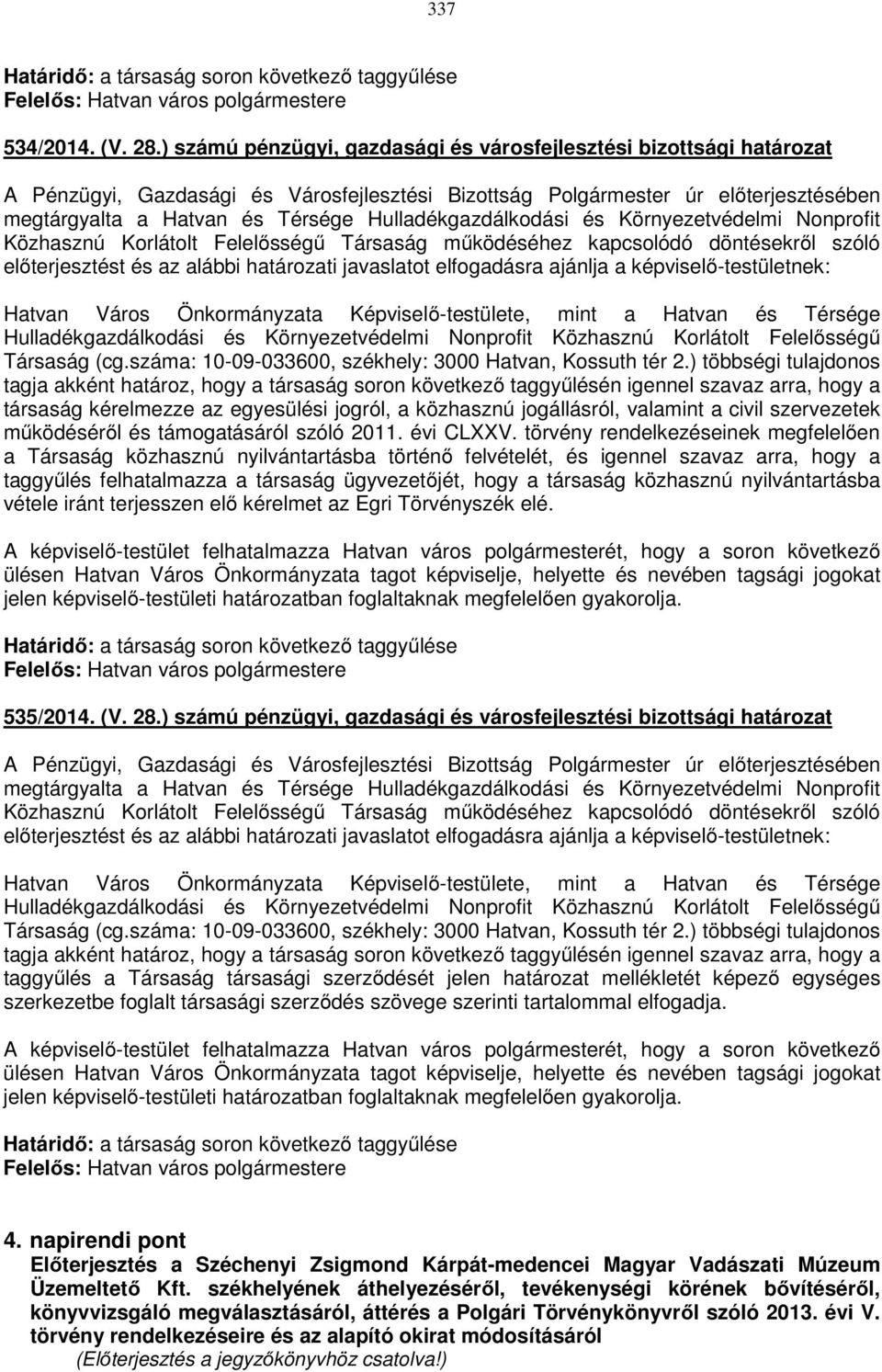 működéséhez kapcsolódó döntésekről szóló előterjesztést és az alábbi határozati javaslatot elfogadásra ajánlja a képviselő-testületnek: Hatvan Város Önkormányzata Képviselő-testülete, mint a Hatvan