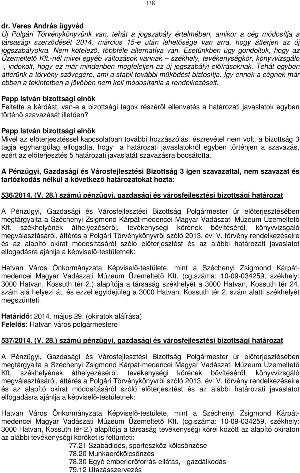 -nél mivel egyéb változások vannak székhely, tevékenységkör, könyvvizsgáló -, indokolt, hogy ez már mindenben megfeleljen az új jogszabályi előírásoknak.