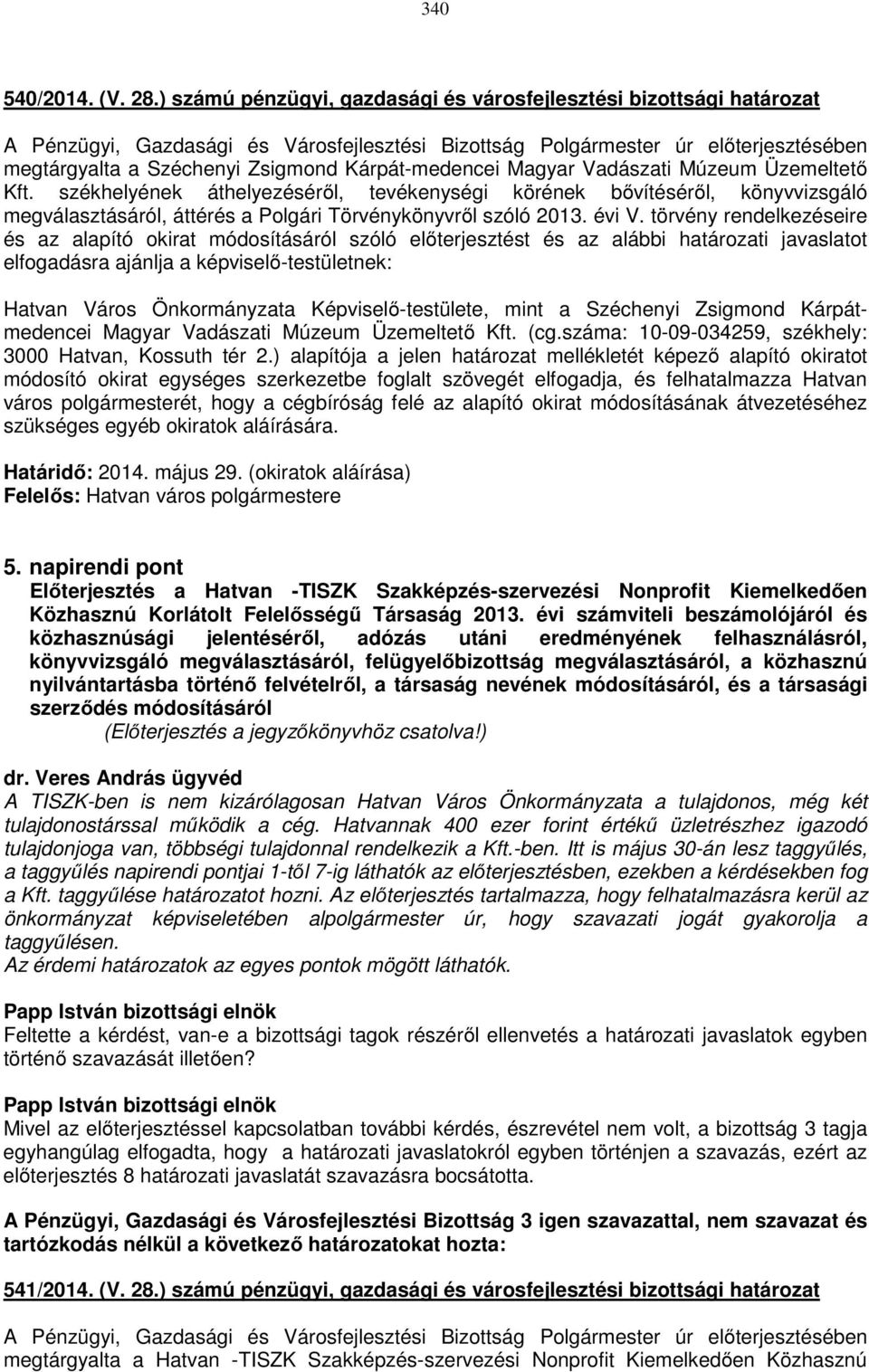 törvény rendelkezéseire és az alapító okirat módosításáról szóló előterjesztést és az alábbi határozati javaslatot elfogadásra ajánlja a képviselő-testületnek: Hatvan Város Önkormányzata