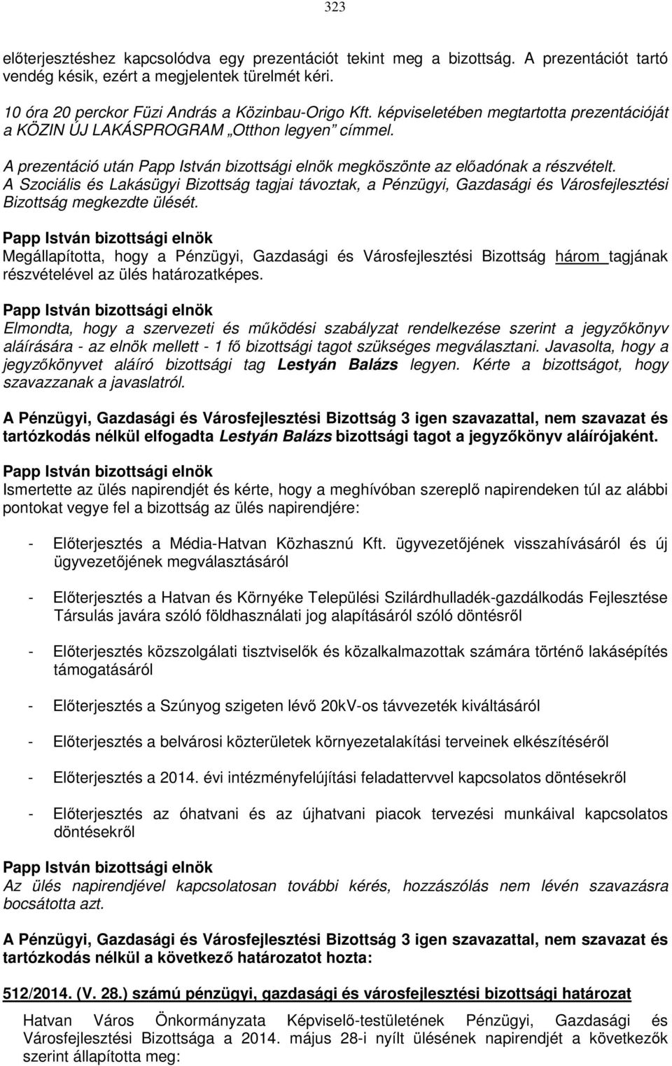 A Szociális és Lakásügyi Bizottság tagjai távoztak, a Pénzügyi, Gazdasági és Városfejlesztési Bizottság megkezdte ülését.