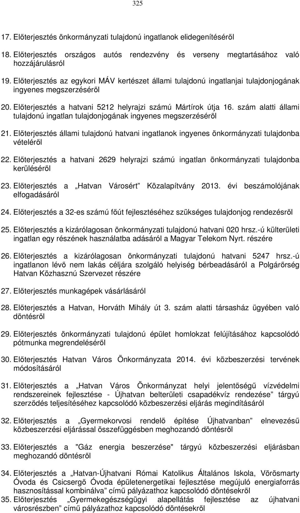 szám alatti állami tulajdonú ingatlan tulajdonjogának ingyenes megszerzéséről 21. Előterjesztés állami tulajdonú hatvani ingatlanok ingyenes önkormányzati tulajdonba vételéről 22.