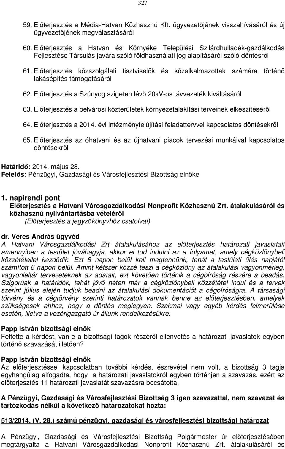 Előterjesztés közszolgálati tisztviselők és közalkalmazottak számára történő lakásépítés támogatásáról 62. Előterjesztés a Szúnyog szigeten lévő 20kV-os távvezeték kiváltásáról 63.