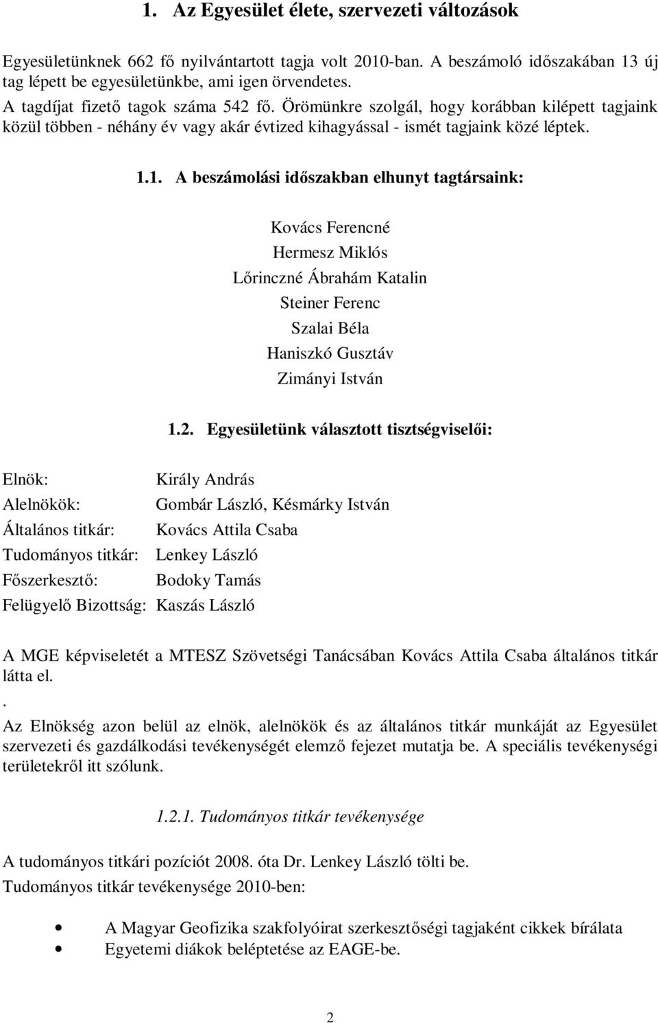 1. A beszámolási időszakban elhunyt tagtársaink: Kovács Ferencné Hermesz Miklós Lőrinczné Ábrahám Katalin Steiner Ferenc Szalai Béla Haniszkó Gusztáv Zimányi István 1.2.