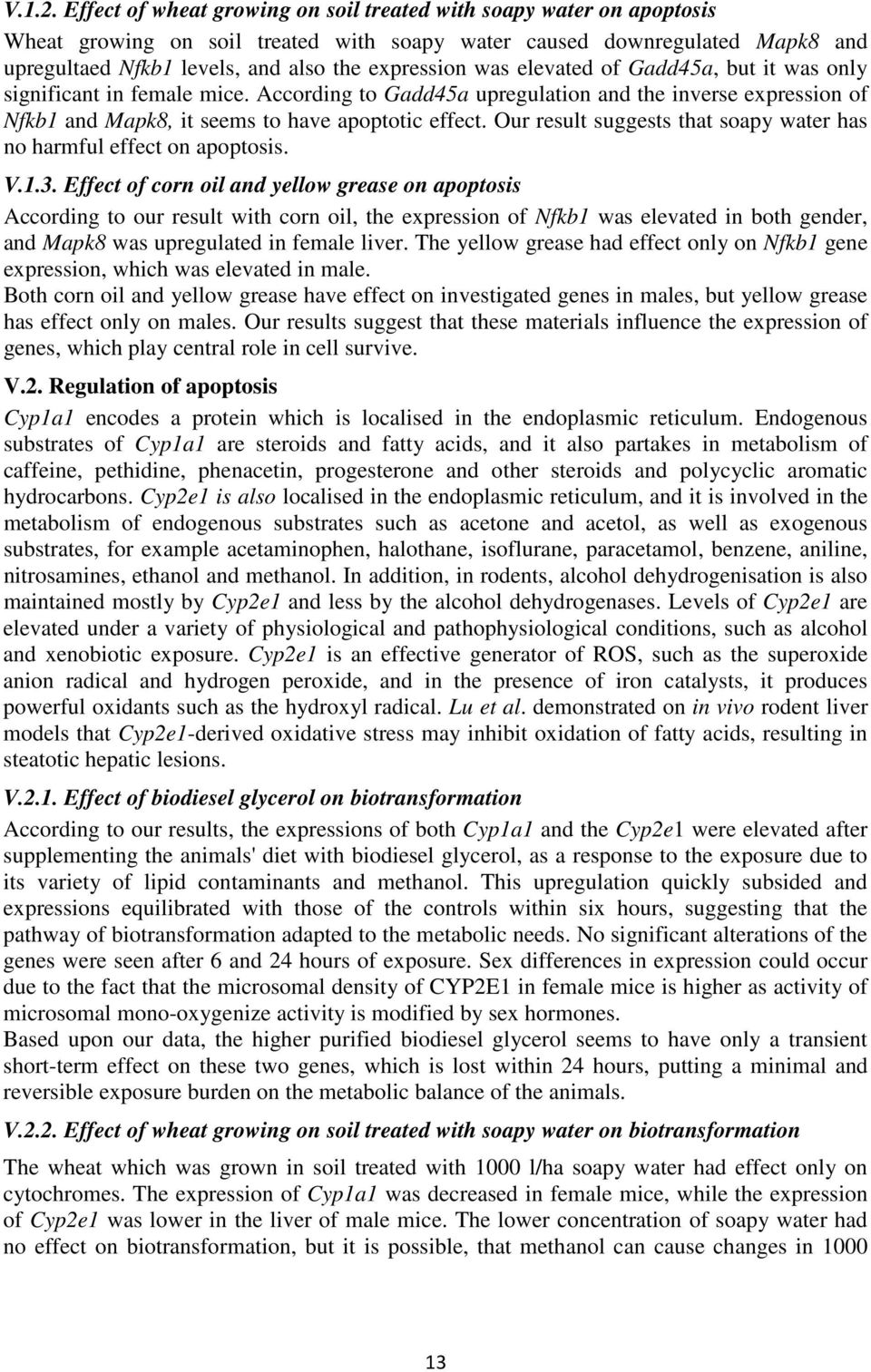 was elevated of Gadd45a, but it was only significant in mice. According to Gadd45a upregulation and the inverse expression of Nfkb1 and Mapk8, it seems to have apoptotic effect.