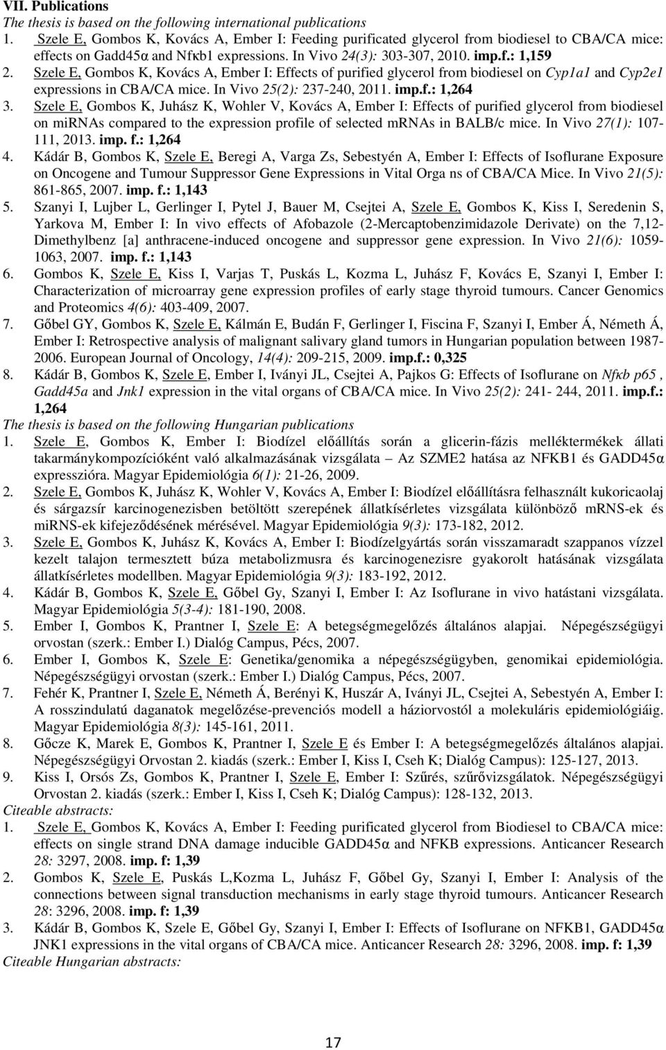 Szele E, Gombos K, Kovács A, Ember I: Effects of purified glycerol from biodiesel on Cyp1a1 and Cyp2e1 expressions in CBA/CA mice. In Vivo 25(2): 237-24, 211. imp.f.: 1,264 3.