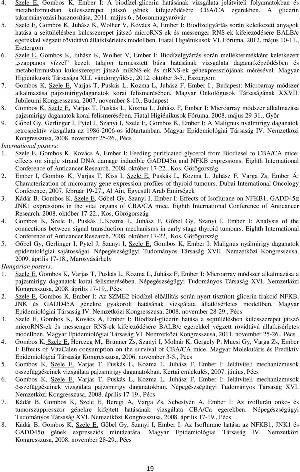 Szele E, Gombos K, Juhász K, Wolher V, Kovács A, Ember I: Biodízelgyártás során keletkezett anyagok hatása a sejttúlélésben kulcsszerepet játszó microrns-ek és messenger RNS-ek kifejeződésére BALB/c