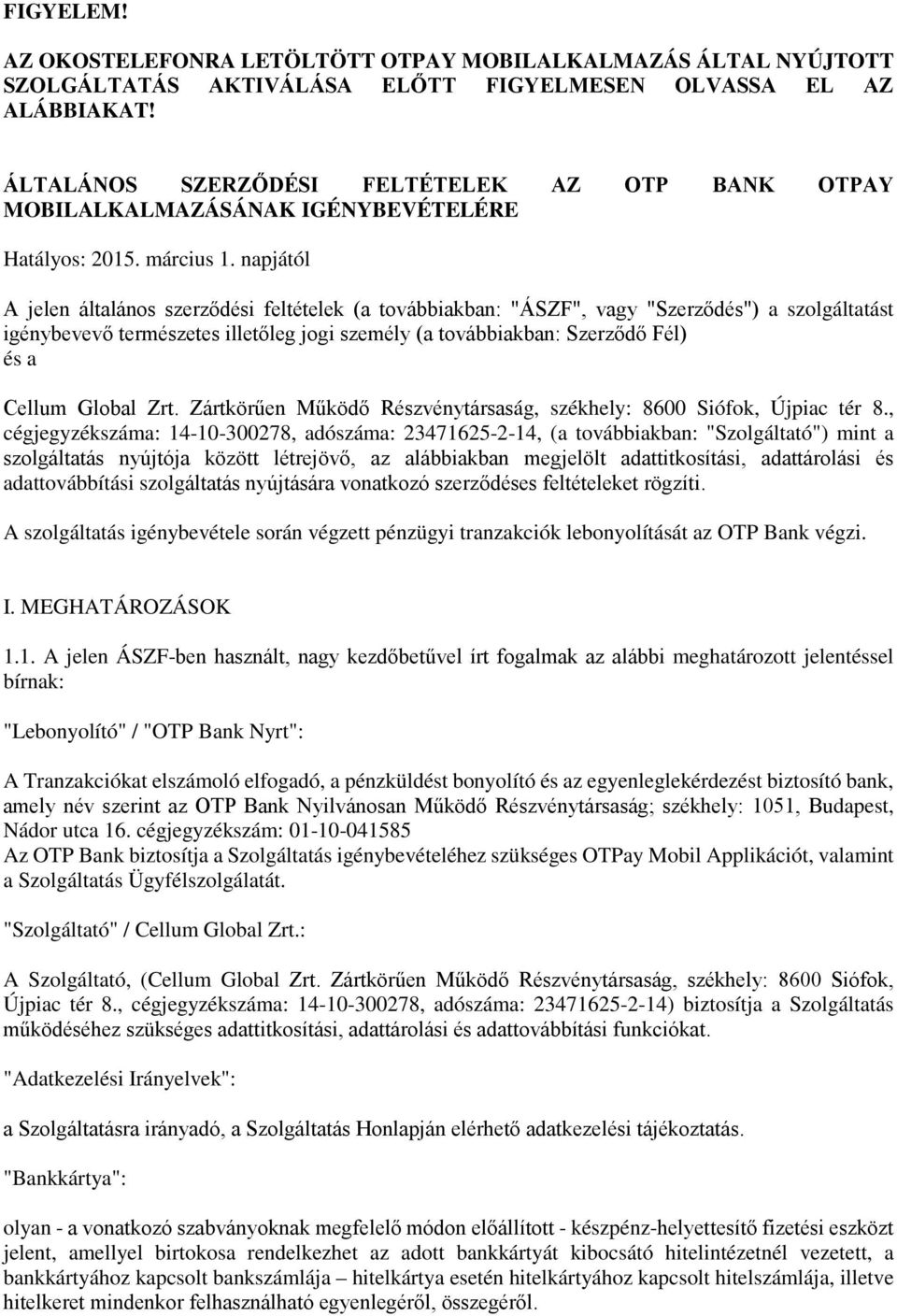 napjától A jelen általános szerződési feltételek (a továbbiakban: "ÁSZF", vagy "Szerződés") a szolgáltatást igénybevevő természetes illetőleg jogi személy (a továbbiakban: Szerződő Fél) és a Cellum