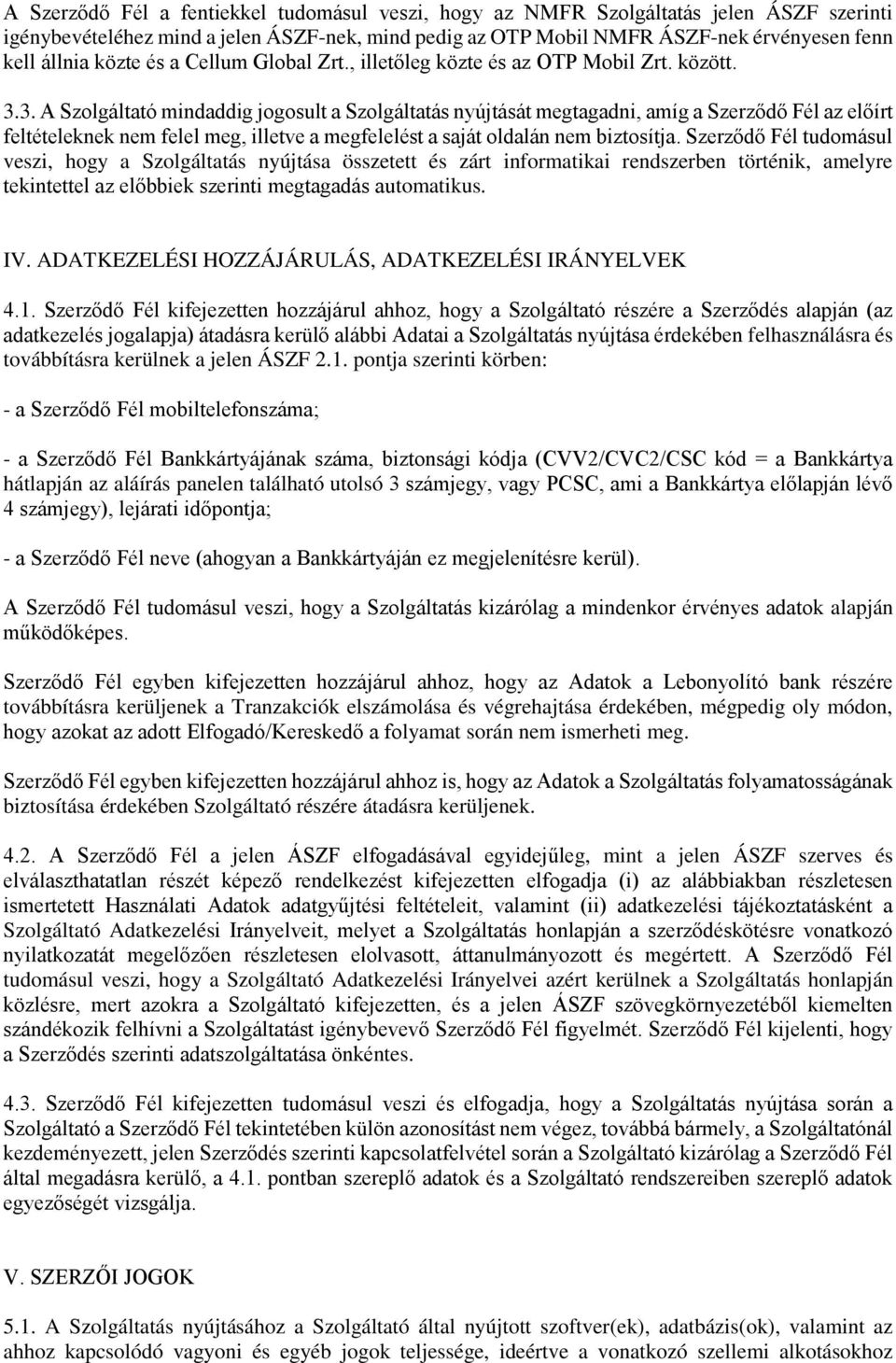 3. A Szolgáltató mindaddig jogosult a Szolgáltatás nyújtását megtagadni, amíg a Szerződő Fél az előírt feltételeknek nem felel meg, illetve a megfelelést a saját oldalán nem biztosítja.