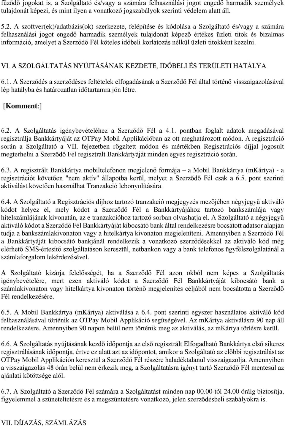 információ, amelyet a Szerződő Fél köteles időbeli korlátozás nélkül üzleti titokként kezelni. VI. A SZOLGÁLTATÁS NYÚJTÁSÁNAK KEZDETE, IDŐBELI ÉS TERÜLETI HATÁLYA 6.1.