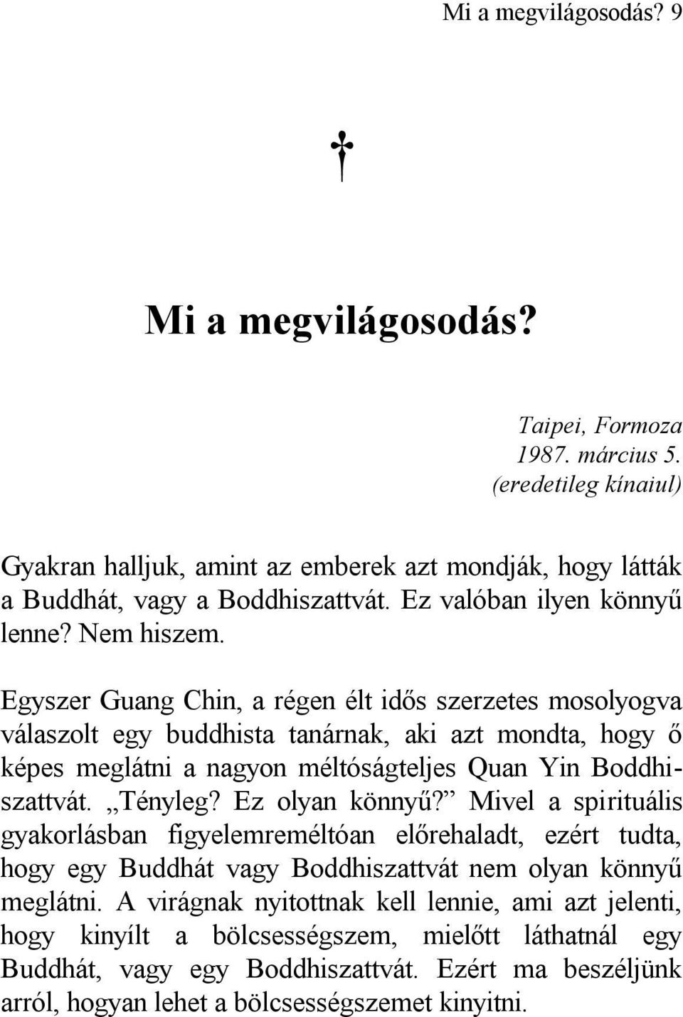 Egyszer Guang Chin, a régen élt idős szerzetes mosolyogva válaszolt egy buddhista tanárnak, aki azt mondta, hogy ő képes meglátni a nagyon méltóságteljes Quan Yin Boddhiszattvát. Tényleg?