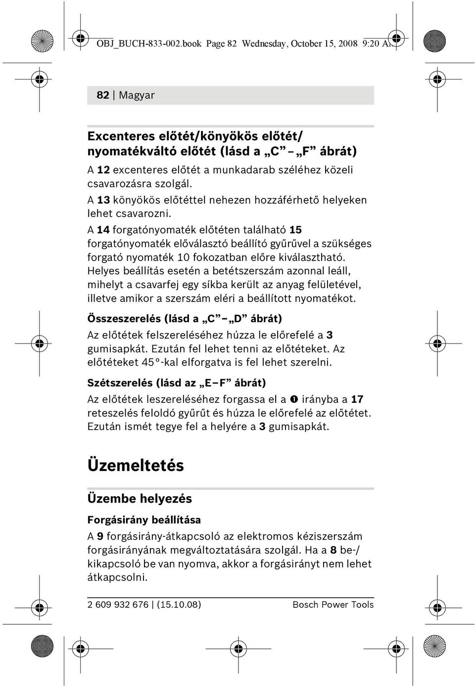 szolgál. A 13 könyökös előtéttel nehezen hozzáférhető helyeken lehet csavarozni.