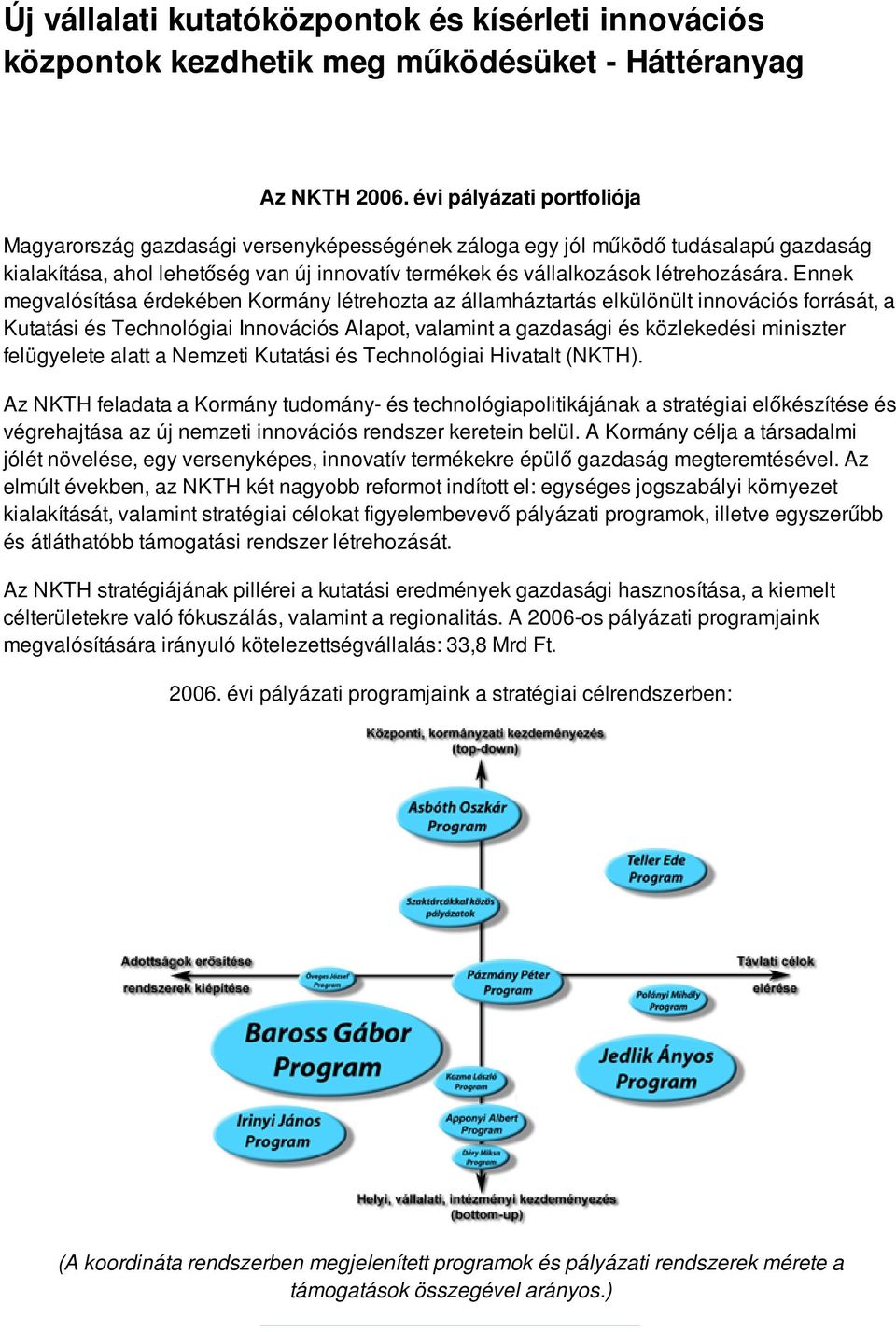 Ennek megvalósítása érdekében Kormány létrehozta az államháztartás elkülönült innovációs forrását, a Kutatási és Technológiai Innovációs Alapot, valamint a gazdasági és közlekedési miniszter