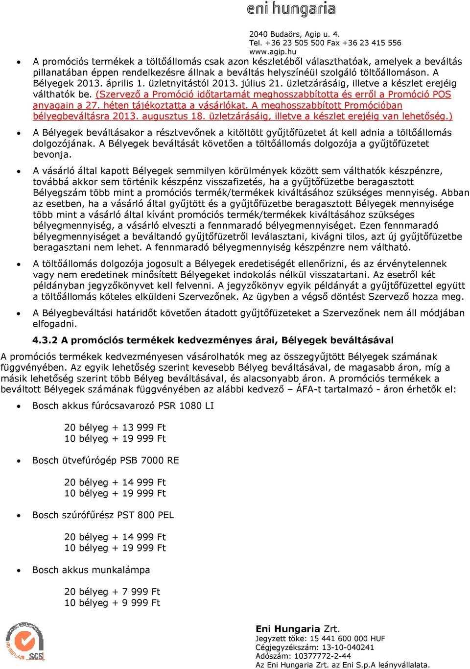 héten tájékoztatta a vásárlókat. A meghosszabbított Promócióban bélyegbeváltásra 2013. augusztus 18. üzletzárásáig, illetve a készlet erejéig van lehetıség.