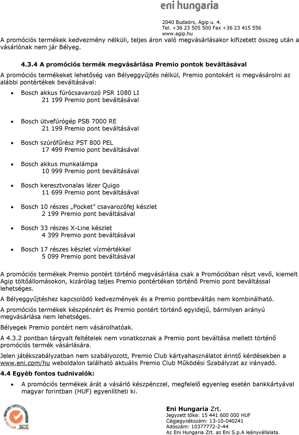 akkus fúrócsavarozó PSR 1080 LI 21 199 Premio pont beváltásával Bosch ütvefúrógép PSB 7000 RE 21 199 Premio pont beváltásával Bosch szúrófőrész PST 800 PEL 17 499 Premio pont beváltásával Bosch akkus