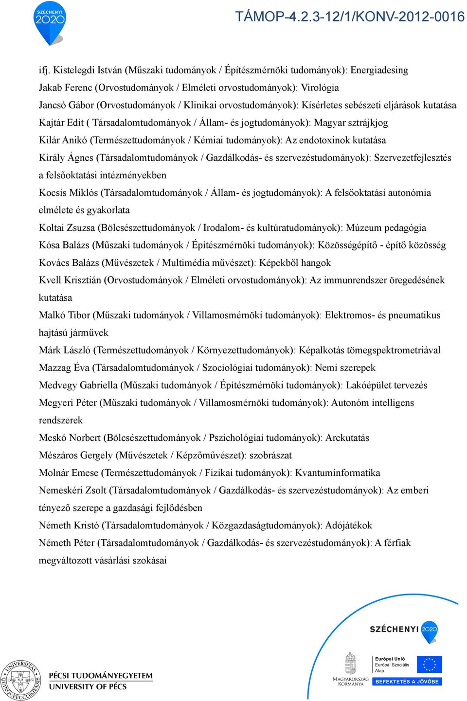 endotoxinok kutatása Király Ágnes (Társadalomtudományok / Gazdálkodás- és szervezéstudományok): Szervezetfejlesztés a felsőoktatási intézményekben Kocsis Miklós (Társadalomtudományok / Állam- és