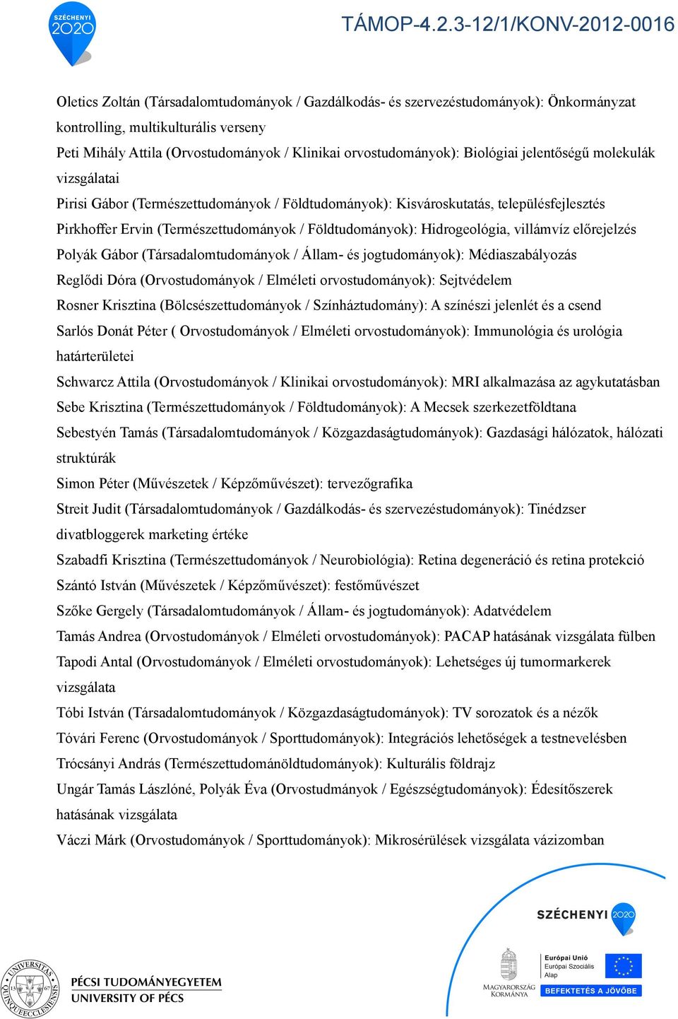 Hidrogeológia, villámvíz előrejelzés Polyák Gábor (Társadalomtudományok / Állam- és jogtudományok): Médiaszabályozás Reglődi Dóra (Orvostudományok / Elméleti orvostudományok): Sejtvédelem Rosner