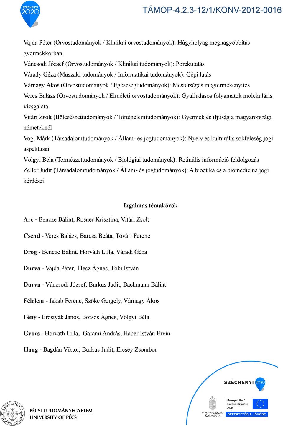 folyamatok molekuláris vizsgálata Vitári Zsolt (Bölcsészettudományok / Történelemtudományok): Gyermek és ifjúság a magyarországi németeknél Vogl Márk (Társadalomtudományok / Állam- és jogtudományok):