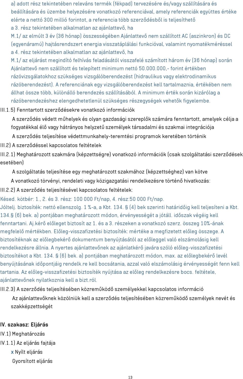 1/ az elmúlt 3 év (36 hónap) összességében Ajánlattevő nem szállított AC (aszinkron) és DC (egyenáramú) hajtásrendszert energia visszatáplálási funkcióval, valamint nyomatékméréssel a 4.