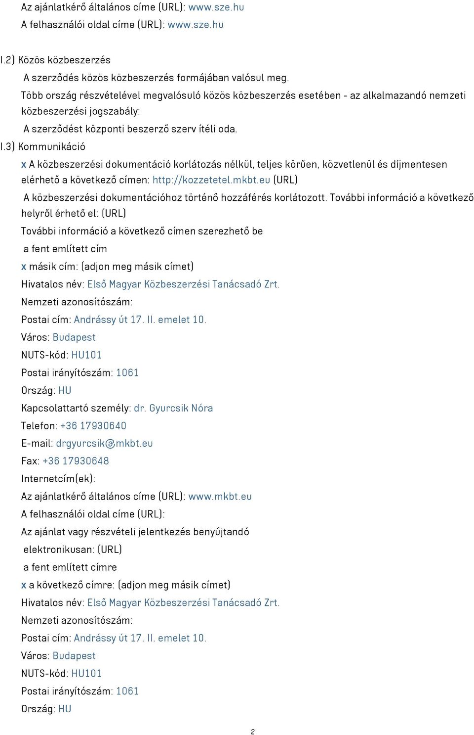 3) Kommunikáció x A közbeszerzési dokumentáció korlátozás nélkül, teljes körűen, közvetlenül és díjmentesen elérhető a következő címen: http://kozzetetel.mkbt.