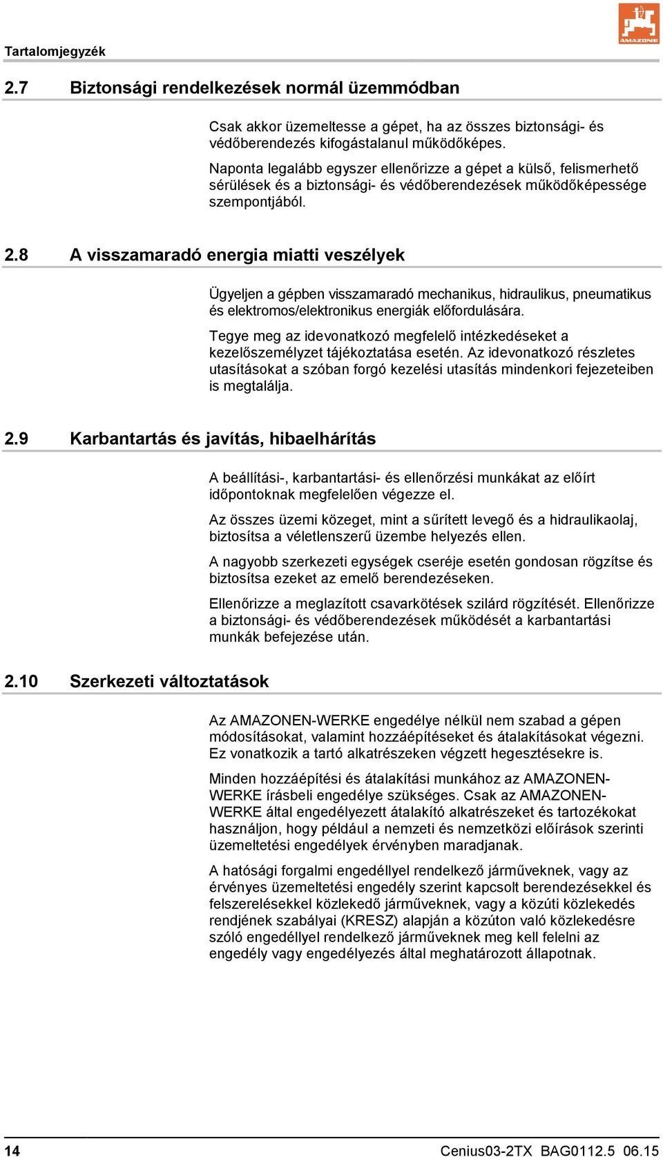 8 A visszamaradó energia miatti veszélyek Ügyeljen a gépben visszamaradó mechanikus, hidraulikus, pneumatikus és elektromos/elektronikus energiák előfordulására.