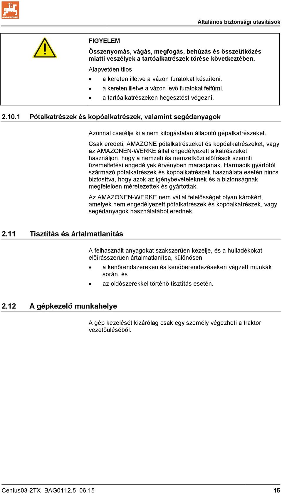 1 Pótalkatrészek és kopóalkatrészek, valamint segédanyagok Azonnal cserélje ki a nem kifogástalan állapotú gépalkatrészeket.