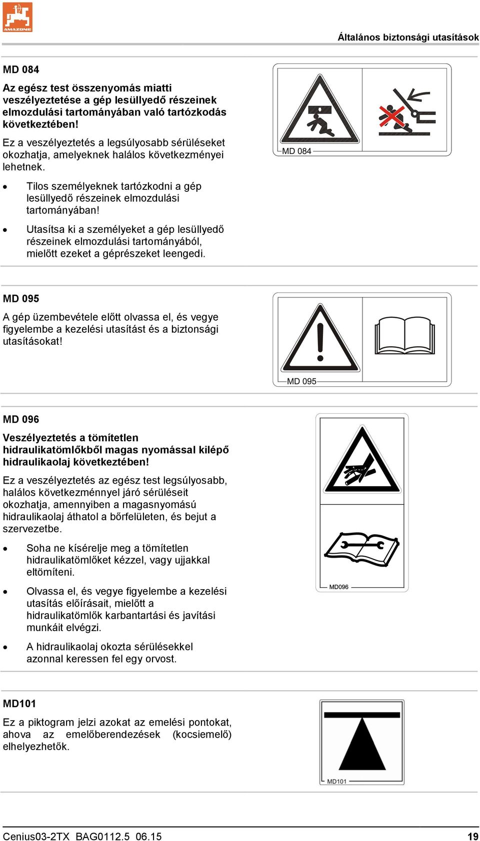 Utasítsa ki a személyeket a gép lesüllyedő részeinek elmozdulási tartományából, mielőtt ezeket a géprészeket leengedi.